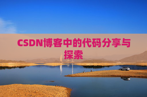 CSDN博客中的代码分享与探索 CSDN博客中的代码分享与探索